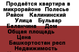 Продаётся квартира в микрорайоне “Полесье“ › Район ­ Калининский  › Улица ­ Бульвар Баланчина  › Дом ­ 2 › Общая площадь ­ 59 › Цена ­ 3 000 000 - Башкортостан респ. Недвижимость » Квартиры продажа   